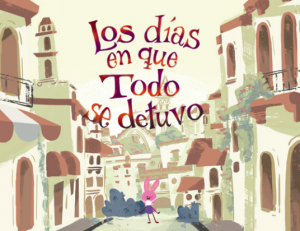 "Los días en que todo se detuvo": Un cuento para esta cuarentena