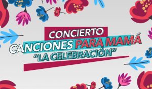 “Canciones para Mamá: La Celebración”: Un concierto virtual para disfrutar el Día de la Madre en casa